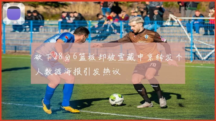 砍下28分6篮板却被雪藏申京转发个人数据海报引发热议