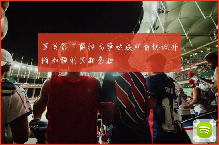 罗马签下萨拉戈萨达成租借协议并附加强制买断条款