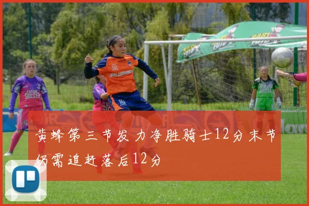 黄蜂第三节发力净胜骑士12分末节仍需追赶落后12分