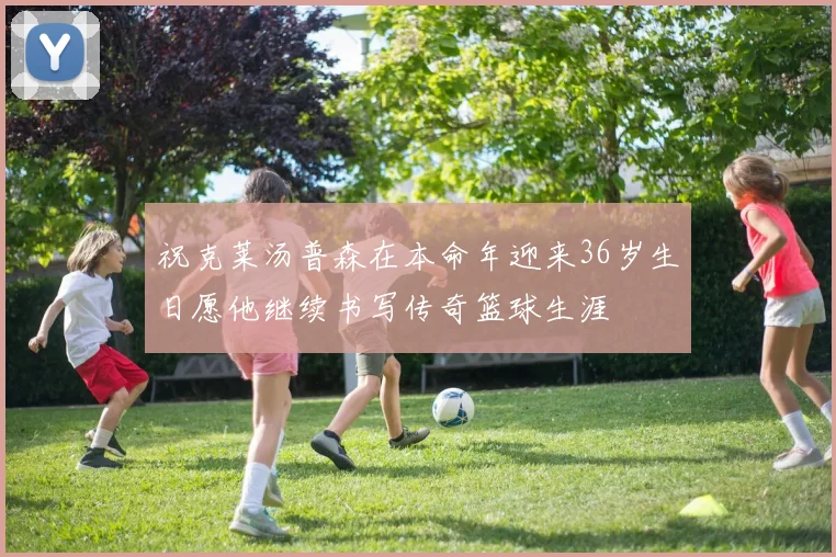 祝克莱汤普森在本命年迎来36岁生日愿他继续书写传奇篮球生涯