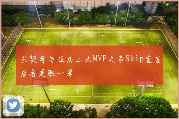 东契奇与亚历山大MVP之争Skip直言后者更胜一筹